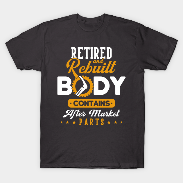 Retired And Rebuilt Body After Market Parts Knee Replacement Knee Replacement T Shirt 7801